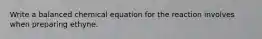 Write a balanced chemical equation for the reaction involves when preparing ethyne.