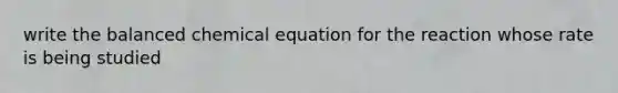 write the balanced chemical equation for the reaction whose rate is being studied