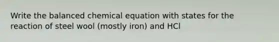 Write the balanced chemical equation with states for the reaction of steel wool (mostly iron) and HCl