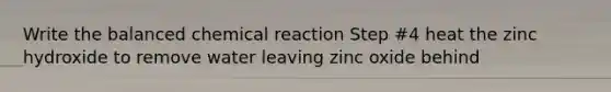 Write the balanced chemical reaction Step #4 heat the zinc hydroxide to remove water leaving zinc oxide behind