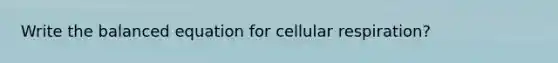 Write the balanced equation for cellular respiration?