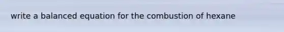 write a balanced equation for the combustion of hexane