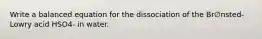 Write a balanced equation for the dissociation of the Br∅nsted-Lowry acid HSO4- in water.