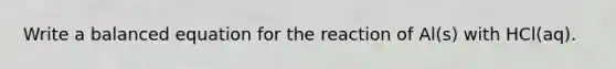 Write a balanced equation for the reaction of Al(s) with HCl(aq).