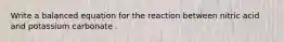 Write a balanced equation for the reaction between nitric acid and potassium carbonate .