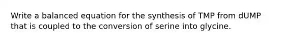 Write a balanced equation for the synthesis of TMP from dUMP that is coupled to the conversion of serine into glycine.