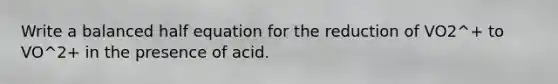 Write a balanced half equation for the reduction of VO2^+ to VO^2+ in the presence of acid.