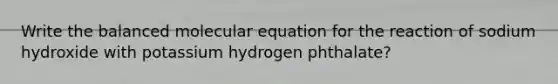 Write the balanced molecular equation for the reaction of sodium hydroxide with potassium hydrogen phthalate?