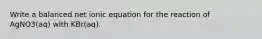 Write a balanced net ionic equation for the reaction of AgNO3(aq) with KBr(aq).