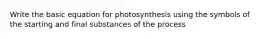 Write the basic equation for photosynthesis using the symbols of the starting and final substances of the process