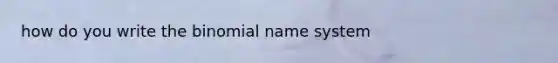 how do you write the binomial name system