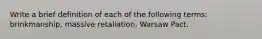 Write a brief definition of each of the following terms: brinkmanship, massive retaliation, Warsaw Pact.