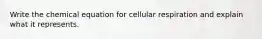 Write the chemical equation for cellular respiration and explain what it represents.