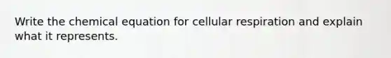 Write the chemical equation for cellular respiration and explain what it represents.