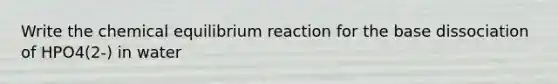 Write the chemical equilibrium reaction for the base dissociation of HPO4(2-) in water