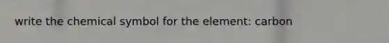 write the chemical symbol for the element: carbon