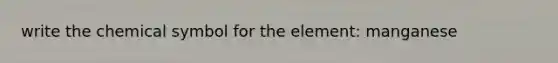 write the chemical symbol for the element: manganese