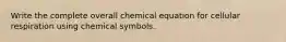 Write the complete overall chemical equation for cellular respiration using chemical symbols.