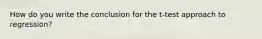 How do you write the conclusion for the t-test approach to regression?
