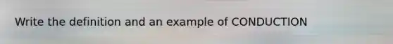 Write the definition and an example of CONDUCTION