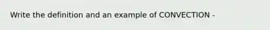 Write the definition and an example of CONVECTION -