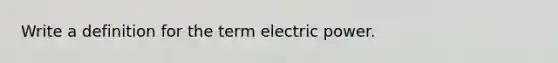 Write a definition for the term electric power.