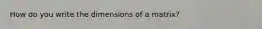 How do you write the dimensions of a matrix?