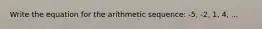 Write the equation for the arithmetic sequence: -5, -2, 1, 4, ...