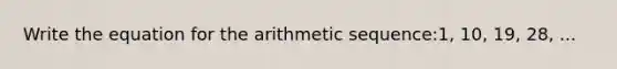 Write the equation for the arithmetic sequence:1, 10, 19, 28, ...