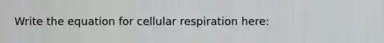 Write the equation for cellular respiration here: