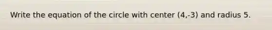 Write the equation of the circle with center (4,-3) and radius 5.