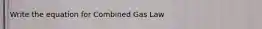 Write the equation for Combined Gas Law