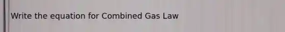 Write the equation for Combined Gas Law