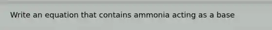 Write an equation that contains ammonia acting as a base