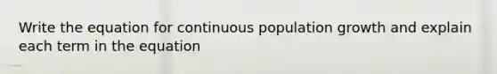 Write the equation for continuous population growth and explain each term in the equation