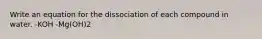 Write an equation for the dissociation of each compound in water. -KOH -Mg(OH)2