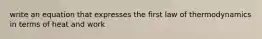 write an equation that expresses the first law of thermodynamics in terms of heat and work