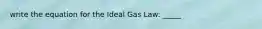 write the equation for the Ideal Gas Law: _____