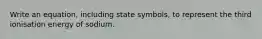 Write an equation, including state symbols, to represent the third ionisation energy of sodium.