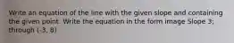 Write an equation of the line with the given slope and containing the given point. Write the equation in the form image Slope 3; through (-3, 8)