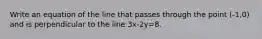 Write an equation of the line that passes through the point (-1,0) and is perpendicular to the line 3x-2y=8.