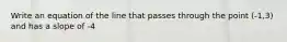 Write an equation of the line that passes through the point (-1,3) and has a slope of -4