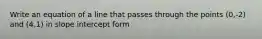 Write an equation of a line that passes through the points (0,-2) and (4,1) in slope intercept form