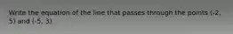 Write the equation of the line that passes through the points (-2, 5) and (-5, 3)