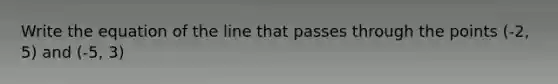 Write the equation of the line that passes through the points (-2, 5) and (-5, 3)