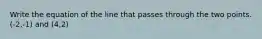 Write the equation of the line that passes through the two points. (-2,-1) and (4,2)