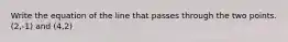 Write the equation of the line that passes through the two points. (2,-1) and (4,2)