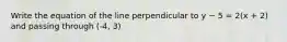 Write the equation of the line perpendicular to y − 5 = 2(x + 2) and passing through (-4, 3)