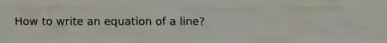 How to write an equation of a line?