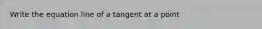 Write the equation line of a tangent at a point